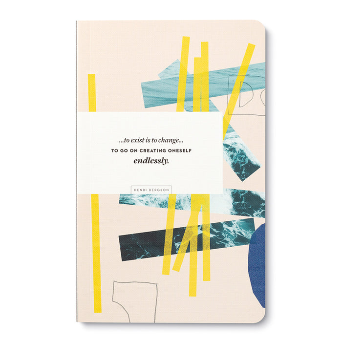 "...To Exist Is To Change...To Go On Creating Oneself Endlessly" — Henri Bergson Write Now Journal